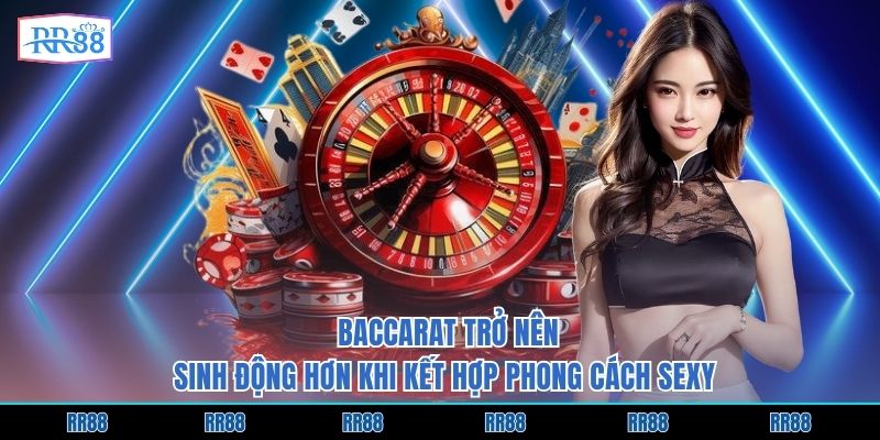 Baccarat trở nên sinh động hơn khi kết hợp phong cách sexy