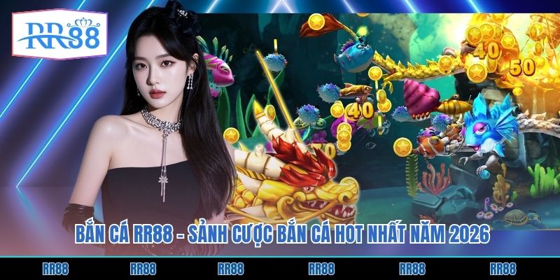 Bắn Cá RR88 - Sảnh Cược Bắn Cá Hot Nhất Năm 2026