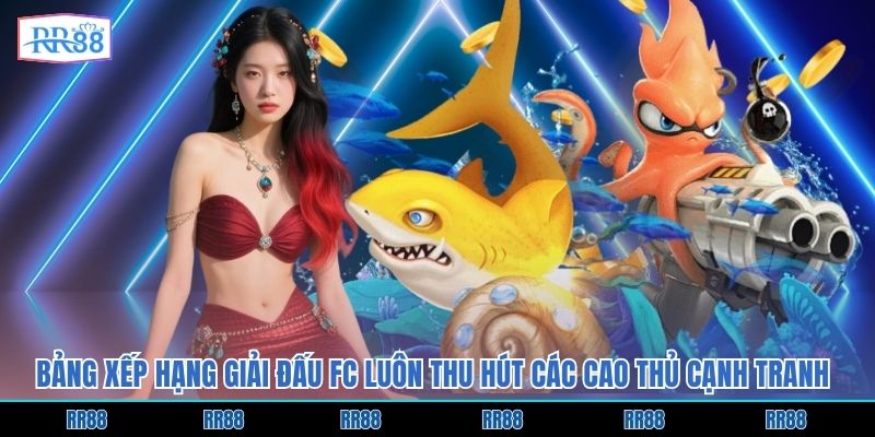 Bảng xếp hạng giải đấu FC luôn thu hút các cao thủ cạnh tranh