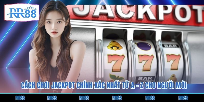 Cách Chơi Jackpot Chính Xác Nhất Từ A - Z Cho Người Mới
