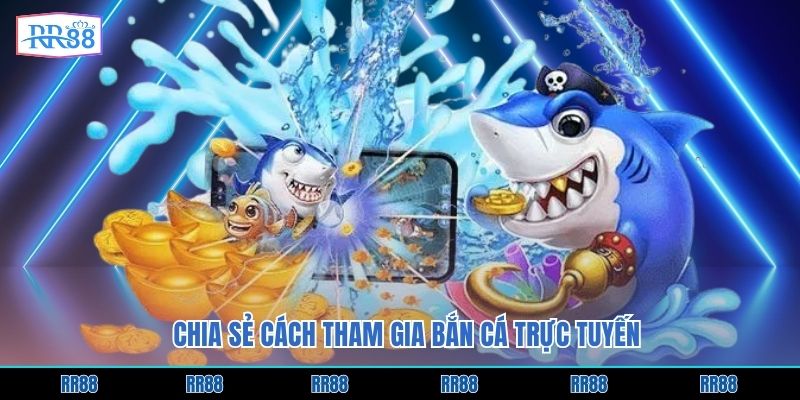 Chia sẻ cách tham gia bắn cá trực tuyến 