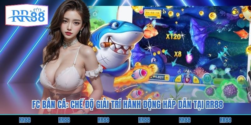FC Bắn Cá: Chế Độ Giải Trí Hành Động Hấp Dẫn Tại RR88