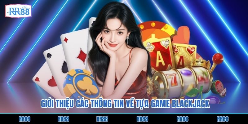 Giới thiệu các thông tin về tựa game Blackjack