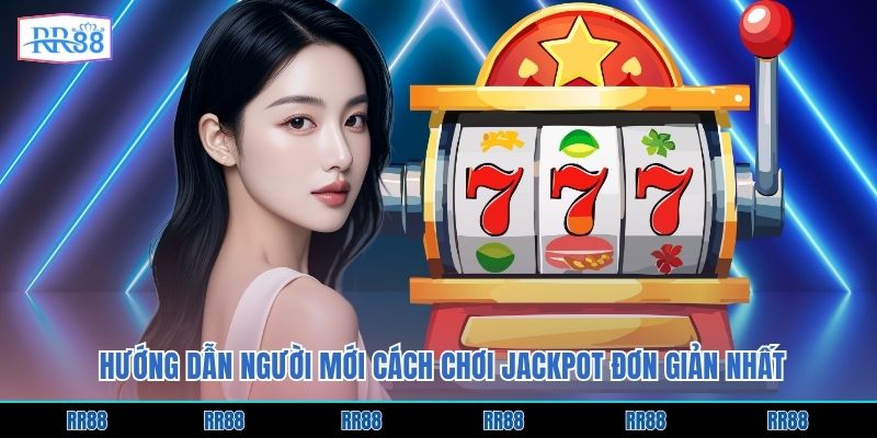 Hướng dẫn người mới cách chơi Jackpot đơn giản nhất