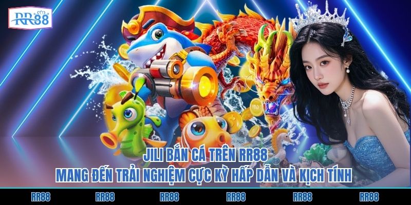 Jili bắn cá trên RR88 mang đến trải nghiệm cực kỳ hấp dẫn và kịch tính