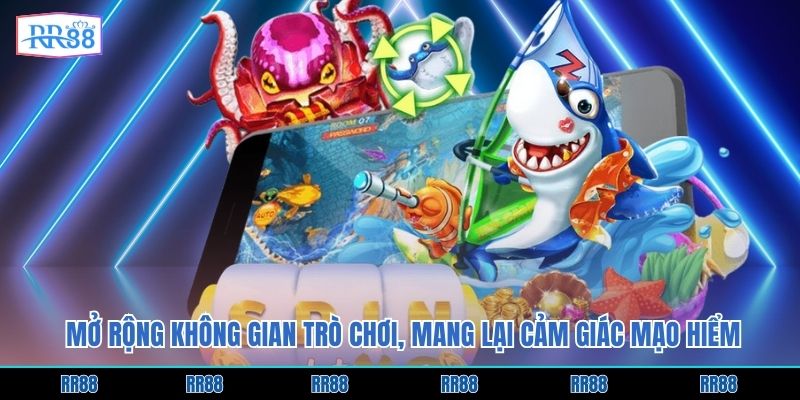 Mở rộng không gian trò chơi, mang lại cảm giác mạo hiểm