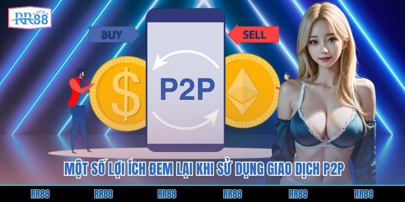 Một số lợi ích đem lại khi sử dụng giao dịch P2P