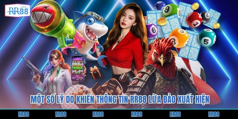 Một số lý do khiến thông tin RR88 lừa đảo xuất hiện