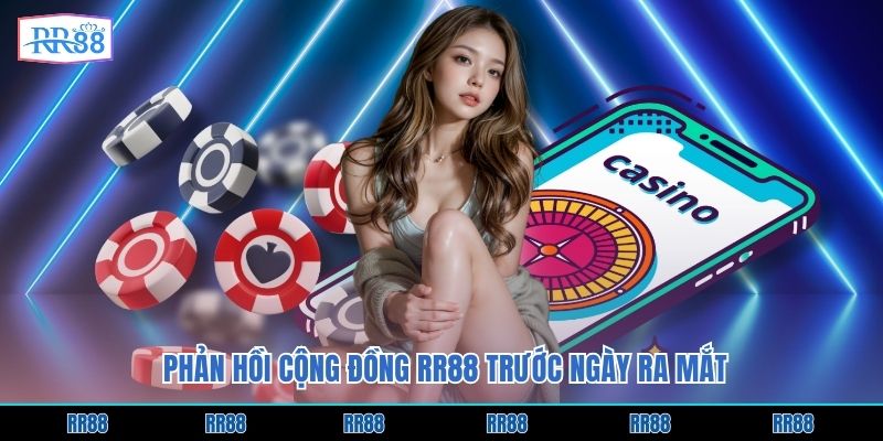 Phản hồi cộng đồng RR88 trước ngày ra mắt