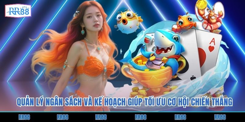 Quản lý ngân sách và kế hoạch giúp tối ưu cơ hội chiến thắng