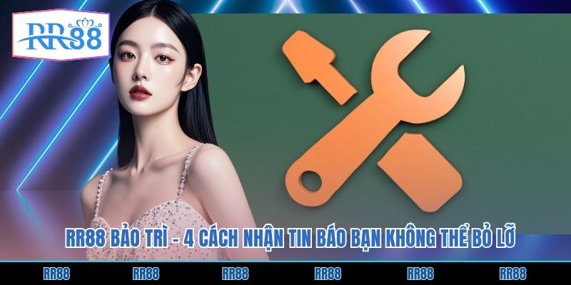 RR88 Bảo Trì - 4 Cách Nhận Tin Báo Bạn Không Thể Bỏ Lỡ