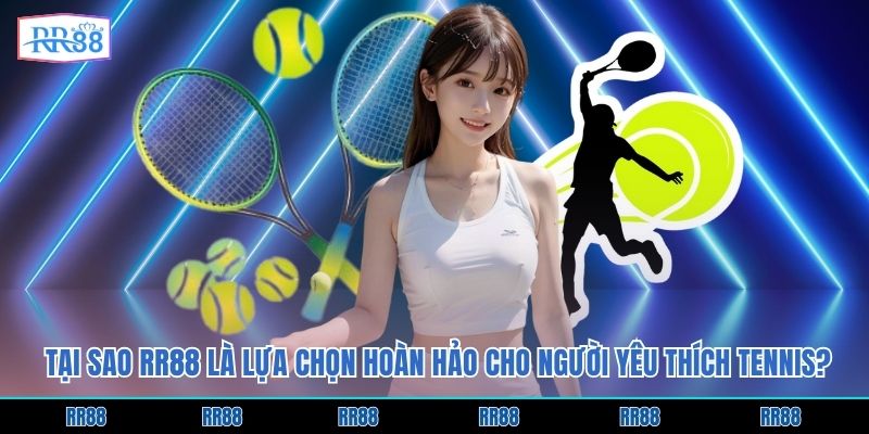 Tại sao RR88 là lựa chọn hoàn hảo cho người yêu thích tennis? 