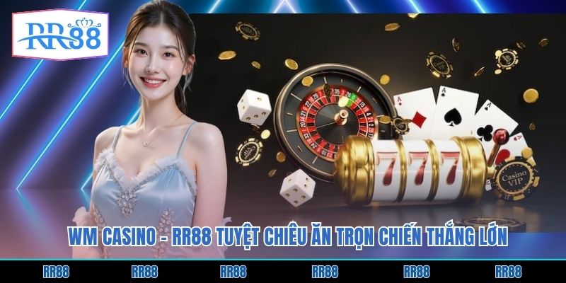 WM Casino - RR88 Tuyệt Chiêu Ăn Trọn Chiến Thắng Lớn